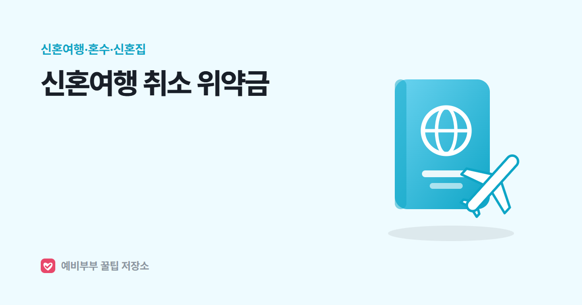 신혼여행 취소 위약금, 출발 며칠 전에 취소하느냐에 따라 달라져요